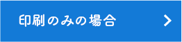 印刷のみの場合